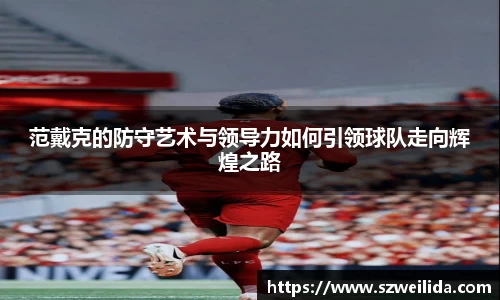 范戴克的防守艺术与领导力如何引领球队走向辉煌之路