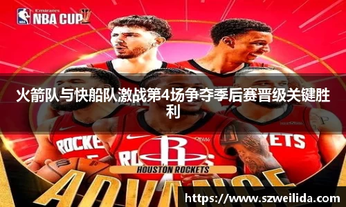 火箭队与快船队激战第4场争夺季后赛晋级关键胜利