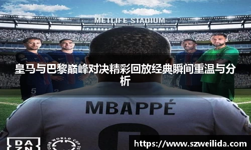 皇马与巴黎巅峰对决精彩回放经典瞬间重温与分析